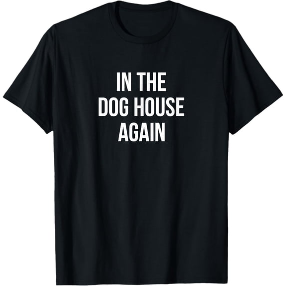 Exquisite and comfortable- In The Dog House Again - T-Shirt