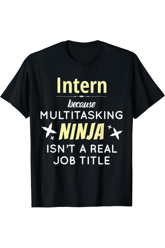 Exquisite and comfortable-Intern Because Multitasking Ninja Isn't A Job Title T-Shirt