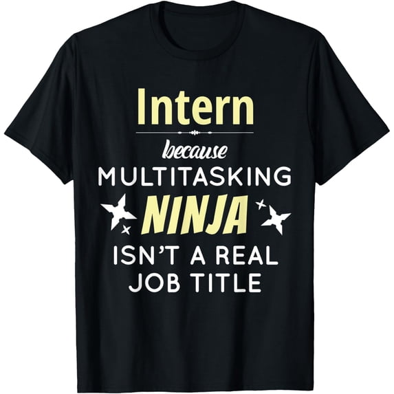 Exquisite and comfortable-Intern Because Multitasking Ninja Isn't A Job Title T-Shirt
