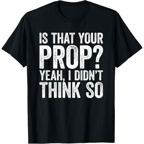Exquisite and comfortable-Is That Your Prop T-Shirt Yeah, I Didn't Think So T-Shirt
