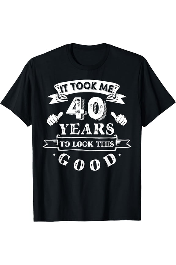 Exquisite and comfortable-It Took Me 40 Years To Look This Good 40th Birthday T-Shirt