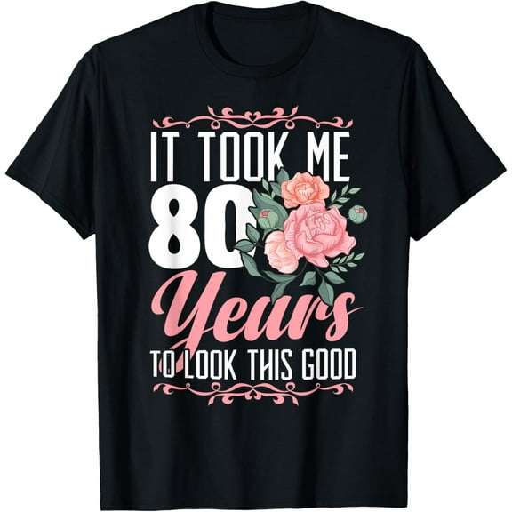 Exquisite and comfortable-It Took Me 80 Years To Look This Good 80th Birthday T-Shirt