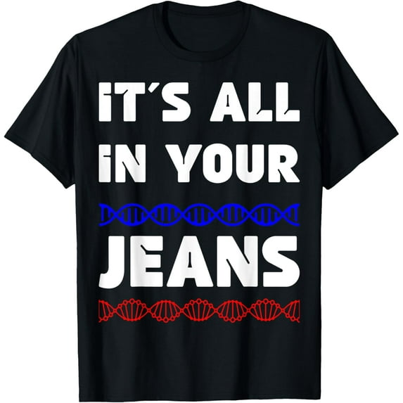 Exquisite and comfortable-It's All In Your Jeans Funny DNA Genes Genetic Code Heredity T-Shirt