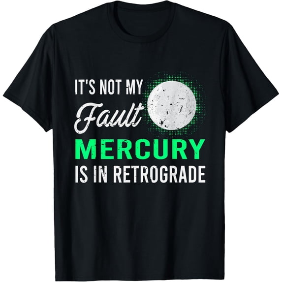 Exquisite and comfortable-It s Not My Fault Mercury Is In Retrograde Shirt T-Shirt