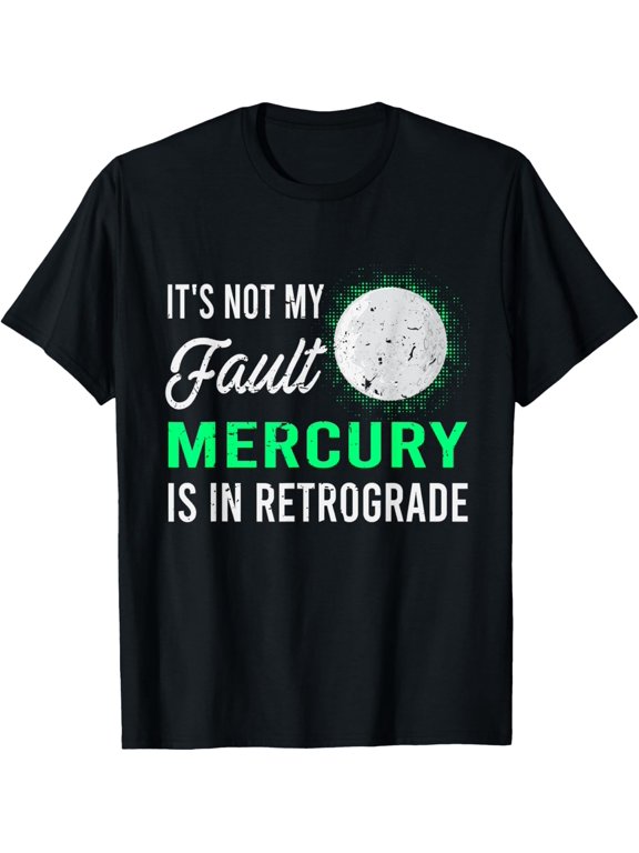 Exquisite and comfortable-It s Not My Fault Mercury Is In Retrograde Shirt T-Shirt
