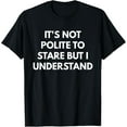 thumbnail image 1 of Exquisite and comfortable-It's Not Polite To Stare But I Understand t-shirt T-Shirt, 1 of 4