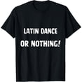 thumbnail image 1 of Exquisite and comfortable-Latin Dance Or Nothing Funny Simple Text T-Shirt, 1 of 4
