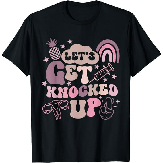 Exquisite and comfortable-Lets Get Knocked Up IVF Transfer Day Mom Fertility Surrogate T-Shirt