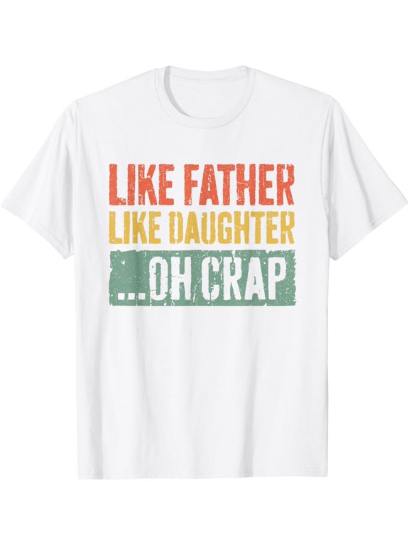 Exquisite and comfortable-Like Father Like Daughter Oh Crap Shirt Men Dad Fathers Day T-Shirt