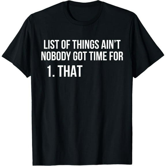 Exquisite and comfortable-List Of Things Ain't Nobody Got Time For 1 That T-Shirt
