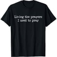 thumbnail image 1 of Exquisite and comfortable-Living The Prayers I Used To Pray T-Shirt, 1 of 4