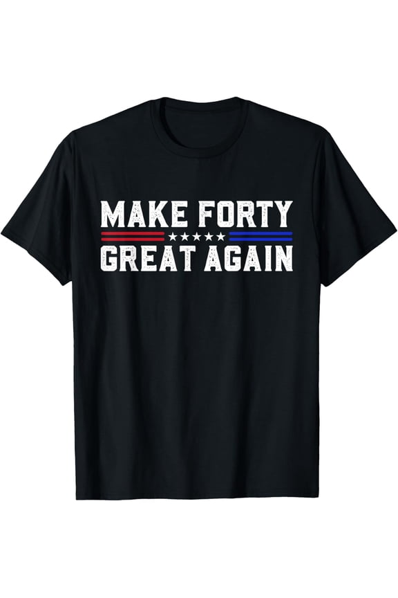 Exquisite and comfortable-Make Forty Great Again Funny 40th Birthday 40 Years Old T-Shirt