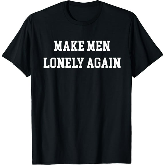 Exquisite and comfortable-Make Men Lonely Again Design T-Shirt