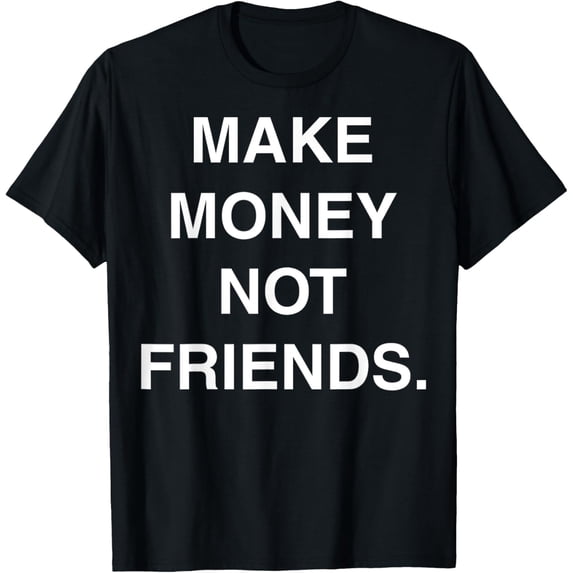 Exquisite and comfortable-Make Money Not Friends T-shirt T-Shirt