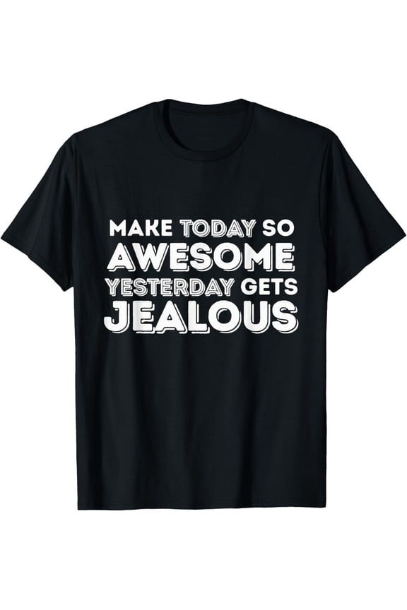 Exquisite and comfortable-Make Today So Awesome Yesterday Gets Jealous Cute Happy T-Shirt