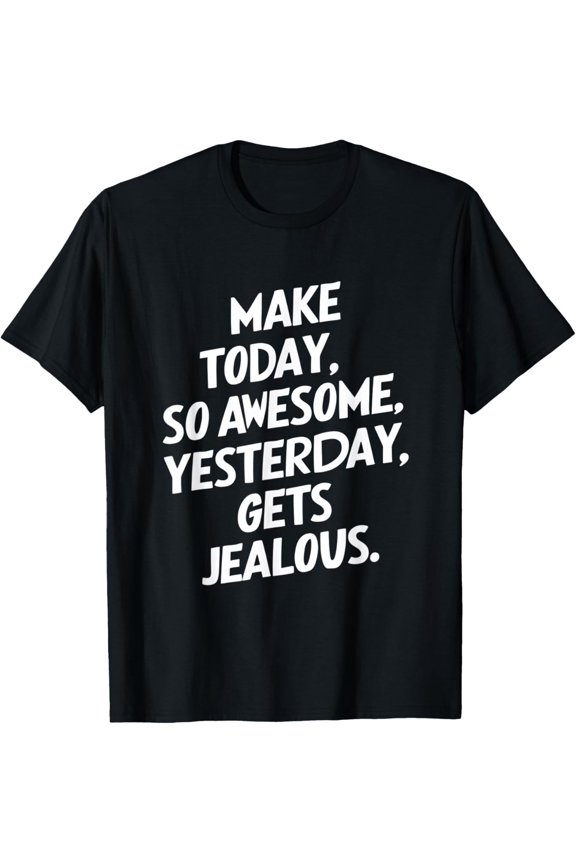 Exquisite and comfortable-Make Today So Awesome Yesterday Gets Jealous T-Shirt
