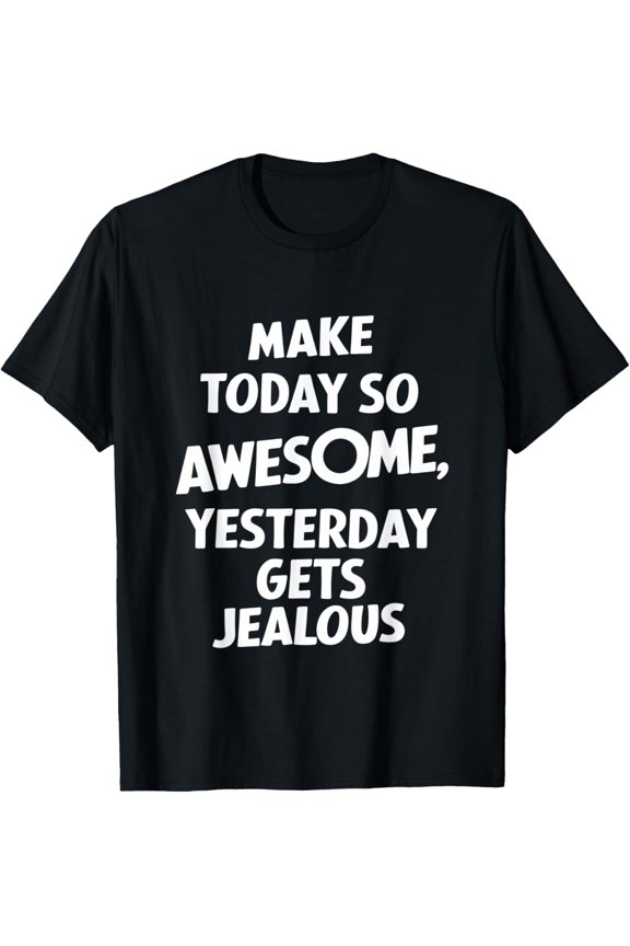 Exquisite and comfortable-Make Today So Awesome Yesterday Gets Jealous T-Shirt