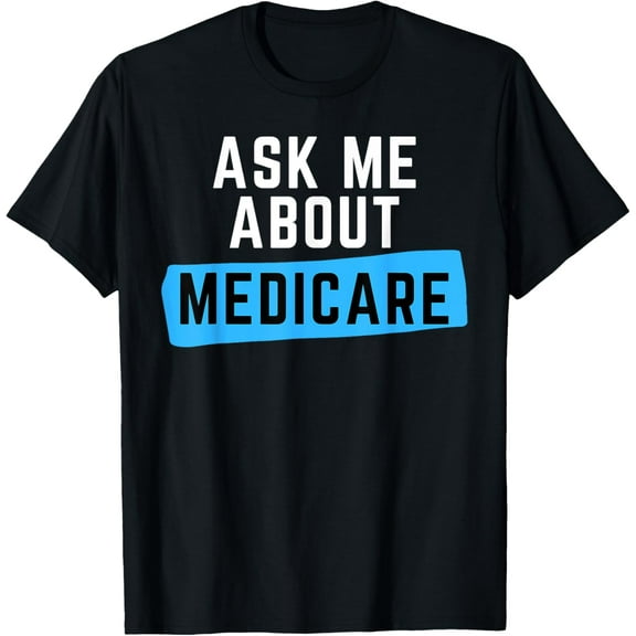 Exquisite and comfortable-Medicare Shirt health Ask Me About Medicare T-Shirt