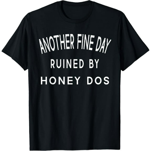 Exquisite and comfortable-Mens Fathers Day Another Fine Day Ruined By Honey Dos Husband T-Shirt