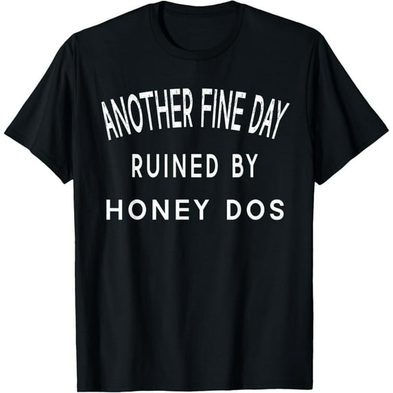 Exquisite and comfortable-Mens Fathers Day Another Fine Day Ruined By Honey Dos Husband T-Shirt