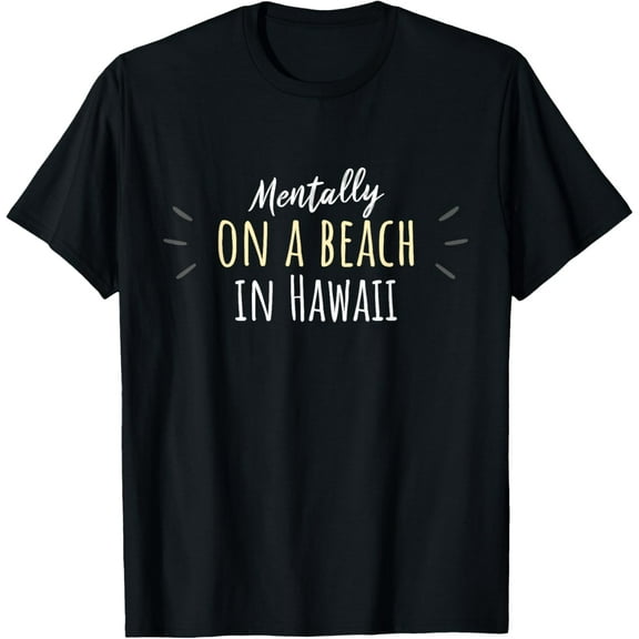 Exquisite and comfortable-Mentally On A Beach In Hawaii - Cute Hawaiian Souvenir T-Shirt