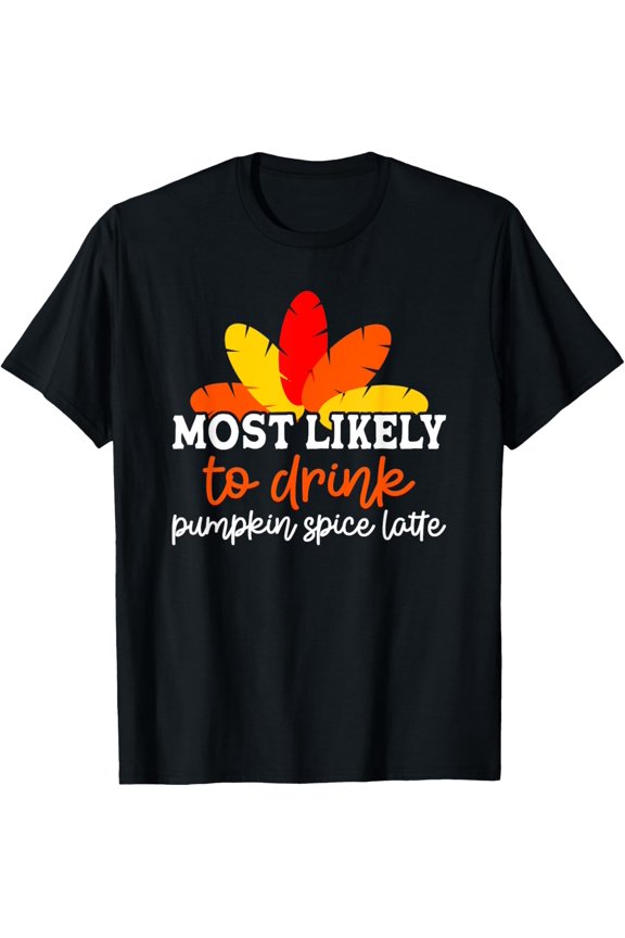 Exquisite and comfortable-Most Likely To Drink Pumpkin Spice Latte Friendsgiving Group T-Shirt