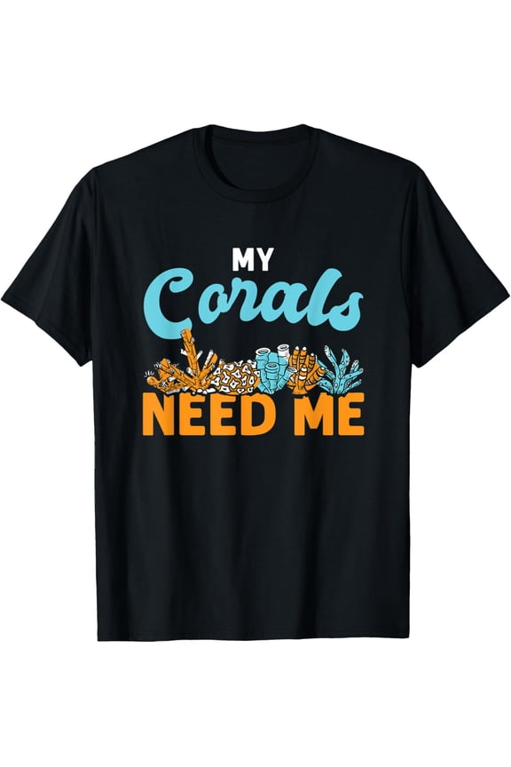 Exquisite and comfortable-My Corals Need Me Reef Ocean Love T-Shirt