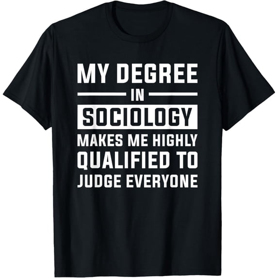 Exquisite and comfortable-My Degree In Sociology Makes Me Highly Qualified To Judge T-Shirt