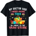 thumbnail image 1 of Exquisite and comfortable-My Doctor Said I Need More Fiber So I Went To The Yarn Store T-Shirt, 1 of 4