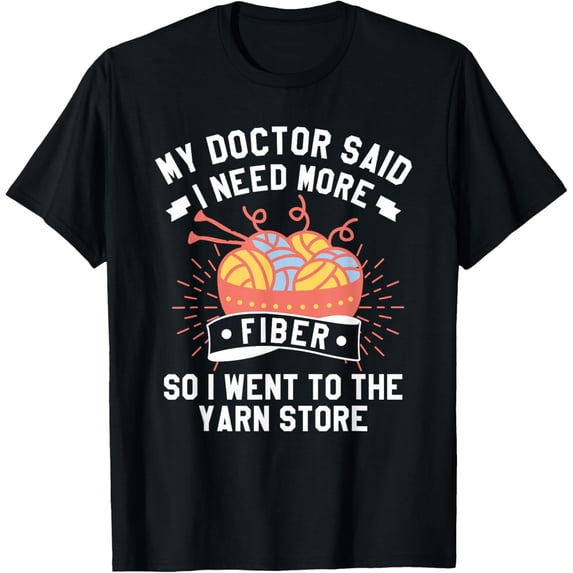 Exquisite and comfortable-My Doctor Said I Need More Fiber So I Went To The Yarn Store T-Shirt