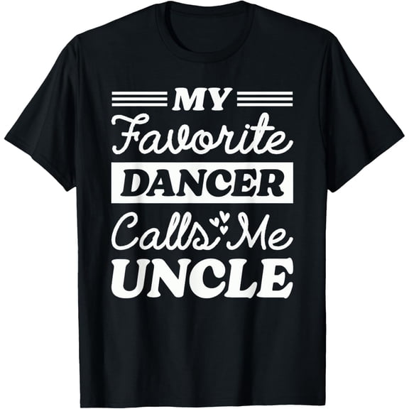 Exquisite and comfortable-My Favorite Dancer Calls Me Uncle Matching Dancing Dance Tee T-Shirt