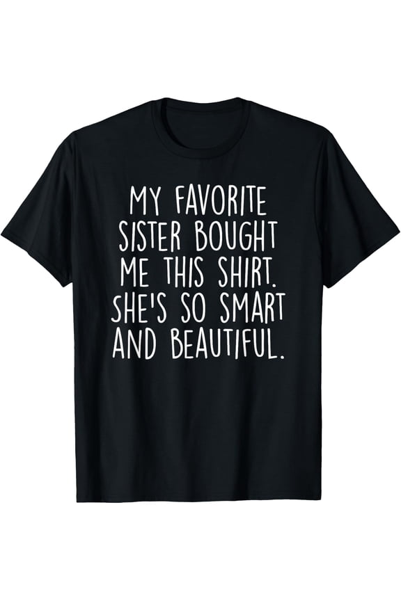 Exquisite and comfortable-My Favorite Sister Bought Me This Funny Brother Gift T-Shirt