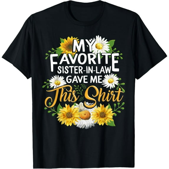 Exquisite and comfortable-My Favorite Sister-In-Law Gave Me This Stepsister Sunflower T-Shirt