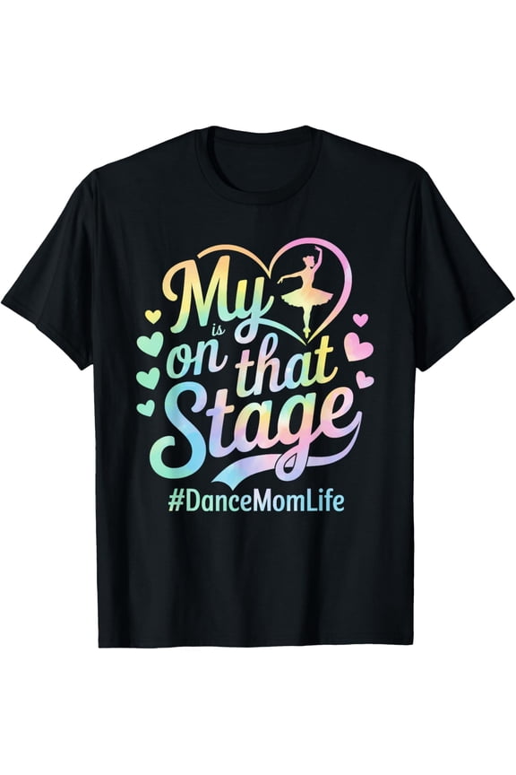 Exquisite and comfortable-My Heart Is On That Stage Tie Dye Dance Mom Life Mothers Day T-Shirt