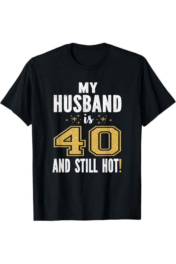 Exquisite and comfortable-My Husband Is 40 And Still Hot 40th Birthday Gift For Him T-Shirt