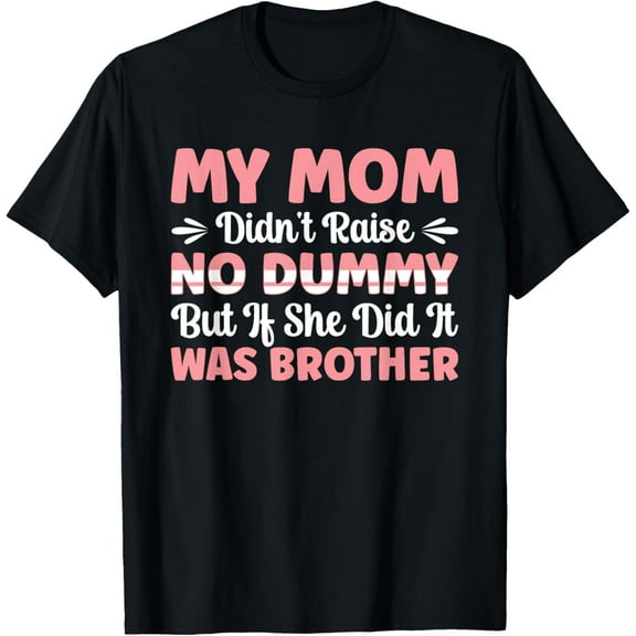 Exquisite and comfortable-My Mom Didn't Raise No Dummy But If She Did It Was Brother T-Shirt