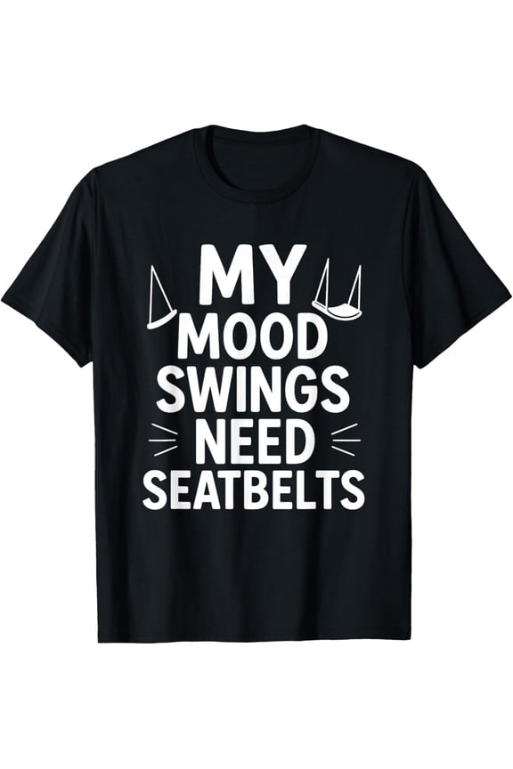 Exquisite and comfortable-My Mood Swings Need Seatbelts Funny Emotional Quote T-Shirt