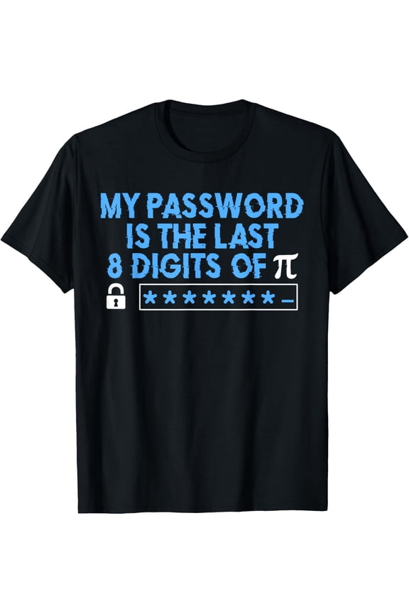 Exquisite and comfortable-My Password Is The Last 8 Digits Of Pi Day Math Teacher T-Shirt