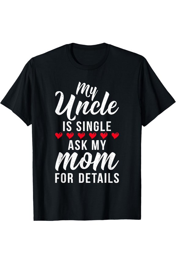 Exquisite and comfortable-My Uncle is Single ask my Mom for Details Family Brother T-Shirt