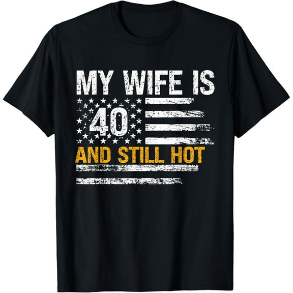 Exquisite and comfortable-My Wife Is 40 And Still Hot 40 Years Old Birthday Of Her T-Shirt