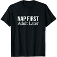thumbnail image 1 of Exquisite and comfortable-Nap First - Adult Later - T-Shirt, 1 of 4