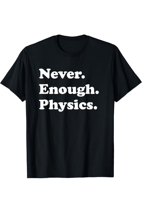 Exquisite and comfortable-Never Enough Physics Funny Physics Teacher T-Shirt