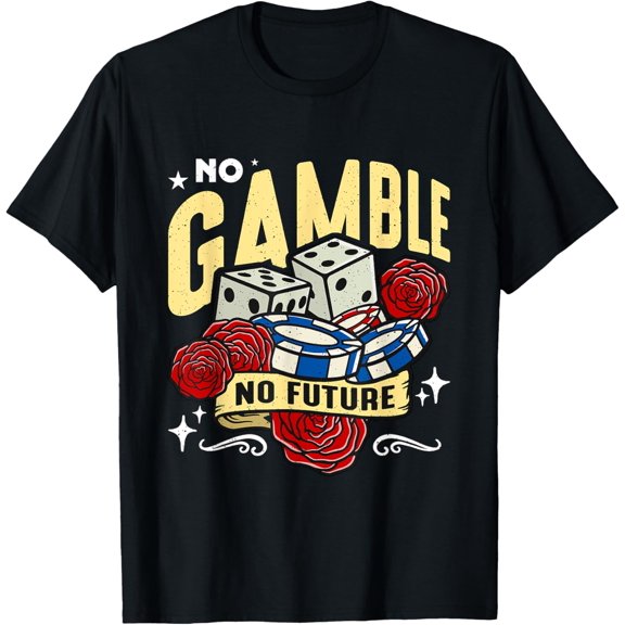 Exquisite and comfortable-No Gamble No Future Casino Luck Loves Gambling Poker Dice T-Shirt