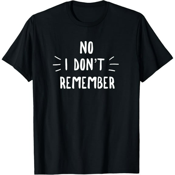 Exquisite and comfortable-No I Don't Remember T-Shirt