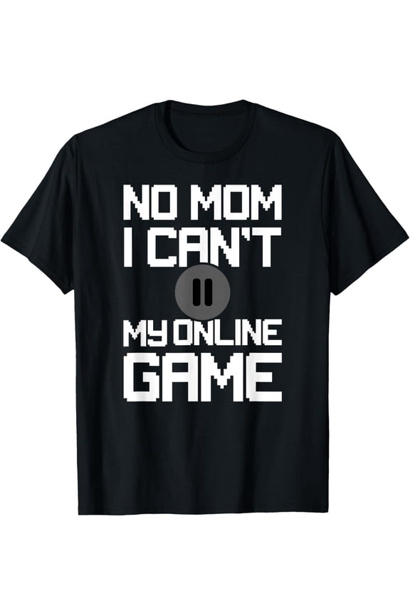 Exquisite and comfortable-No Mom I Can't Pause My Online Game T-Shirt