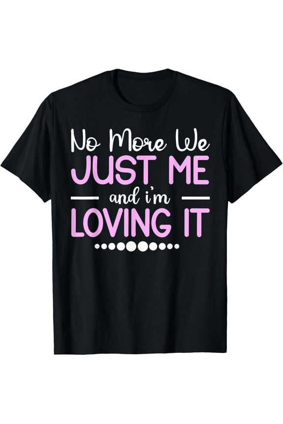 Exquisite and comfortable-No More We - Just Me and I'm Loving It Funny Divorce T-Shirt