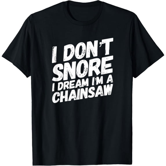 Exquisite and comfortable-No need to stop snoring, dream your a chainsaw T-Shirt