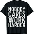 thumbnail image 1 of Exquisite and comfortable-Nobody Cares Work Harder T-Shirt Motivational Gym Shirt T-Shirt, 1 of 4