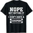 thumbnail image 1 of Exquisite and comfortable-Nope not buying it I dont have a Coupon Couponing Couponer T-Shirt, 1 of 4
