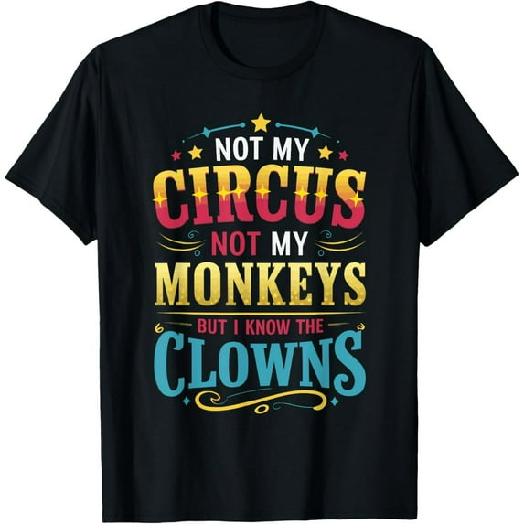 Exquisite and comfortable-Not My Circus Not My Monkeys But I Know The Clowns T-Shirt